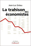 La trahison des économistes - Jean-Luc Gréau